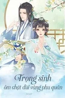 Trọng Sinh Ôm Chặt Đùi Vàng Phu Quân